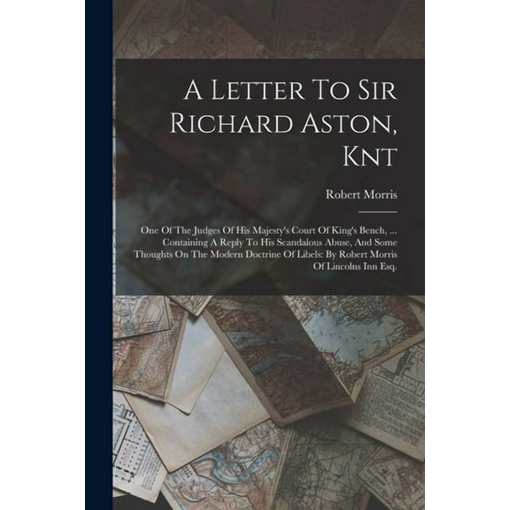 A Letter To Sir Richard Aston, Knt: One Of The Judges Of His Majesty's Court Of King's Bench, ... Containing A Reply To , (Paperback)