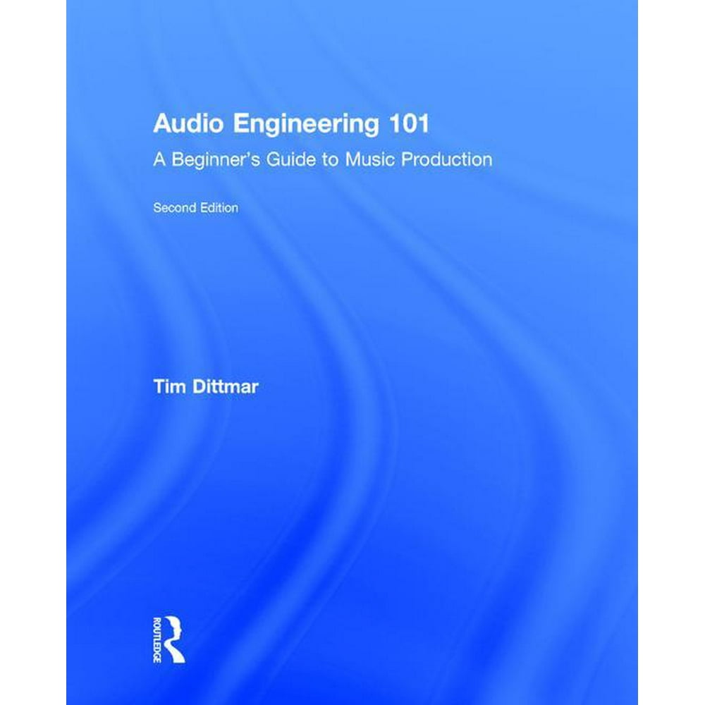 Audio Engineering 101 A Beginner's Guide to Music Production (Edition