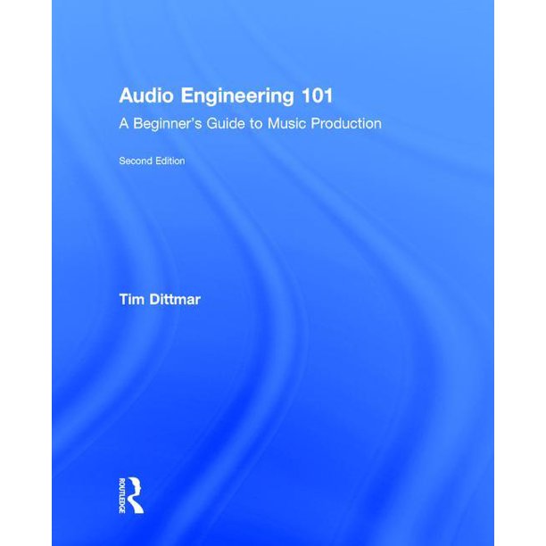 Audio Engineering 101 A Beginner's Guide to Music Production (Edition