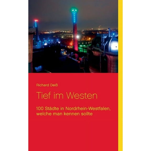 Tief im Westen: 100 Städte in Nordrhein-Westfalen, welche man kennen sollte, (Paperback)