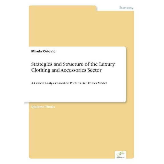 Strategies and Structure of the Luxury Clothing and Accessories Sector: A Critical Analysis based on Porter's Five Force, (Paperback)