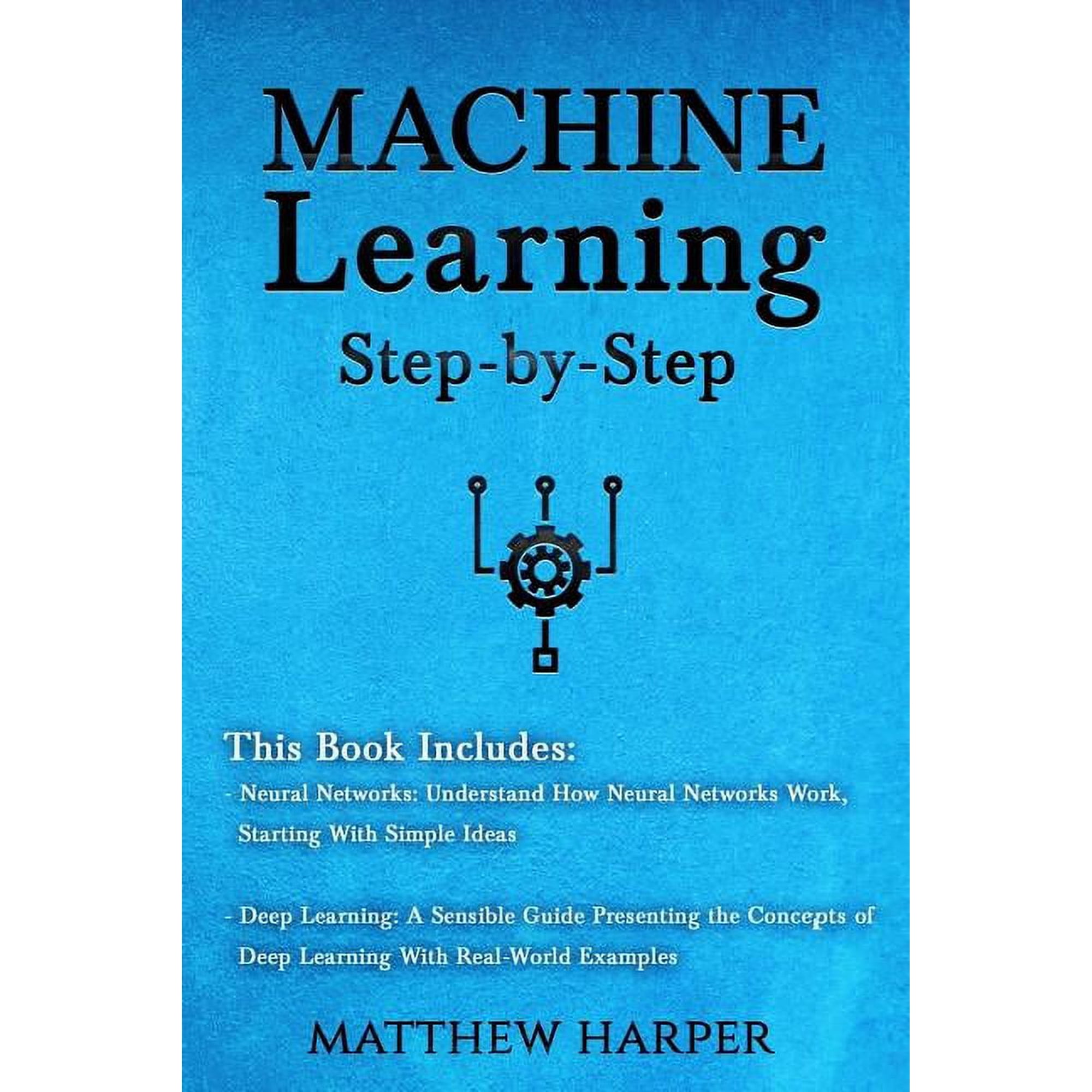 Machine Learning: Neural Networks Understand How Neural Networks Work Deep Learning a Sensible Guide Presenting the Concepts (Paperback)