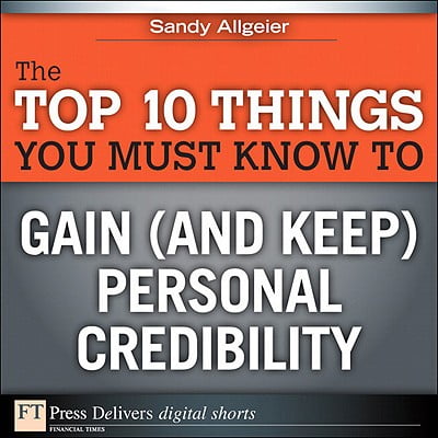 The Top 10 Things You Must Know to Gain (and Keep) Personal Credibility -