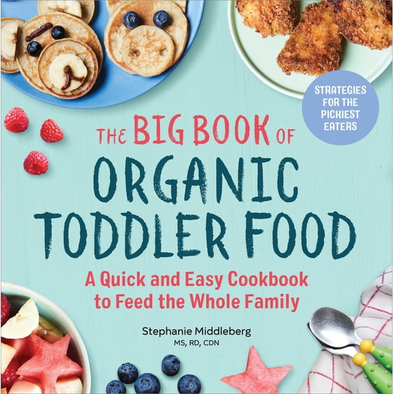 Pre-Owned The Big Book of Organic Toddler Food: A Quick and Easy Cookbook to Feed the Whole Family (Paperback) 1641521139 9781641521130
