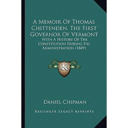 A Memoir of Thomas Chittenden, the First Governor of Vermont : With a History of the Constitution During His Administration (Best Places To Visit In Vermont During Fall)