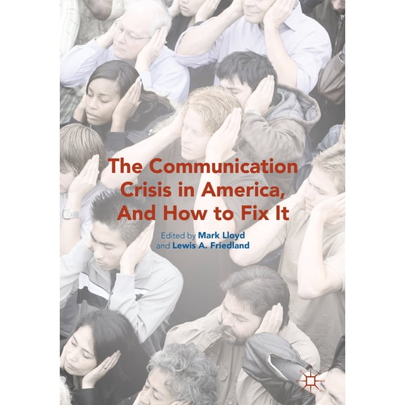 The Communication Crisis in America, and How to Fix It, (Hardcover)