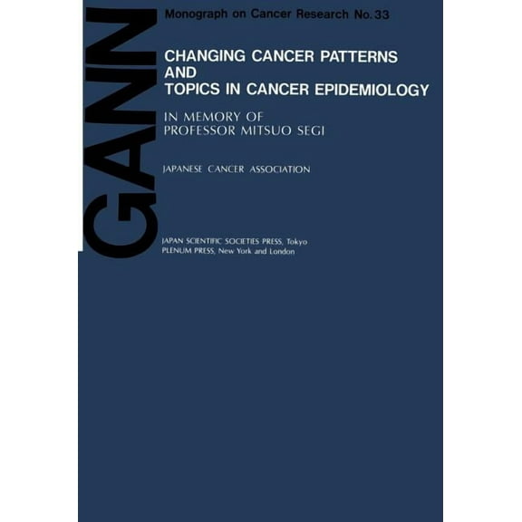 Gann Monograph on Cancer Research Changing Cancer Patterns and Topics in Cancer Epidemiology: In Memory of Professor Mitsuo Segi, Book 33, (Paperback)