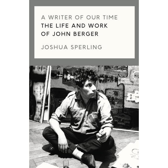A Writer of Our Time : The Life and Work of John Berger (Hardcover)