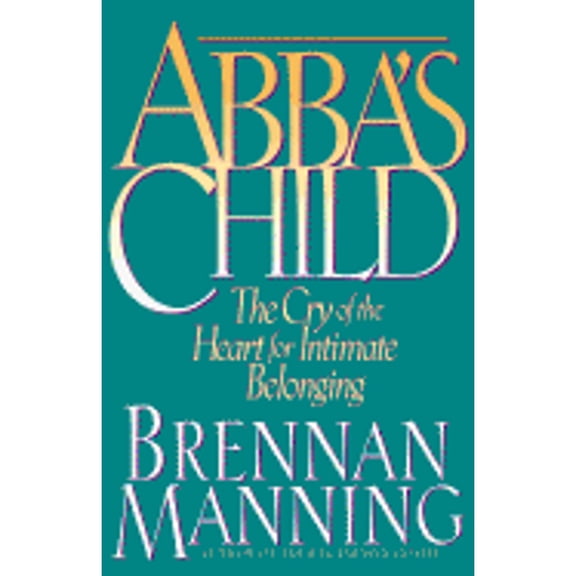 Abba's Child: The Cry of the Heart for Intimate Belonging (Paperback) by Brennan Manning