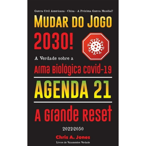 Mudar do Jogo 2030!: A Verdade sobre a Arma Biológica Covid-19, Agenda 21 & A Grande Reset - 2022-2050 - Guerra Civi, (Paperback)