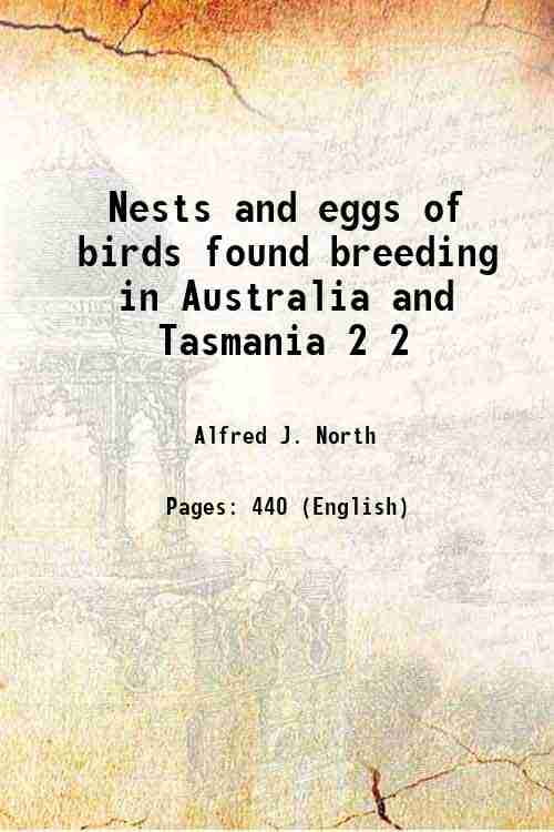 Nests and eggs of birds found breeding in Australia and Tasmania Volume