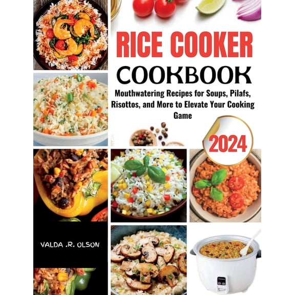 Rice Cooker Cookbook: Mouthwatering Recipes for Soups, Pilafs, Risottos, and More to Elevate Your Cooking Game, (Paperback)