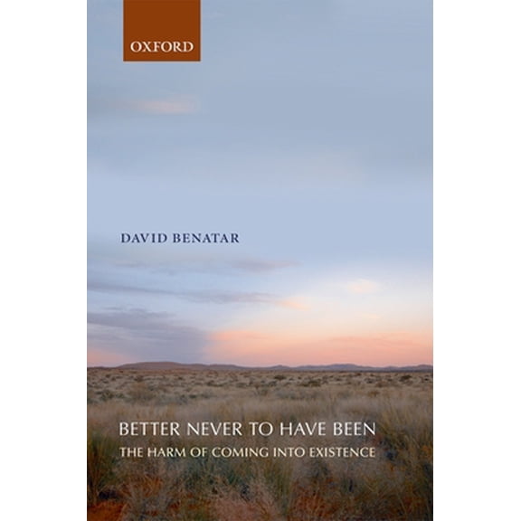 Pre-Owned Better Never to Have Been: The Harm of Coming Into Existence (Paperback) 0199549265 9780199549269