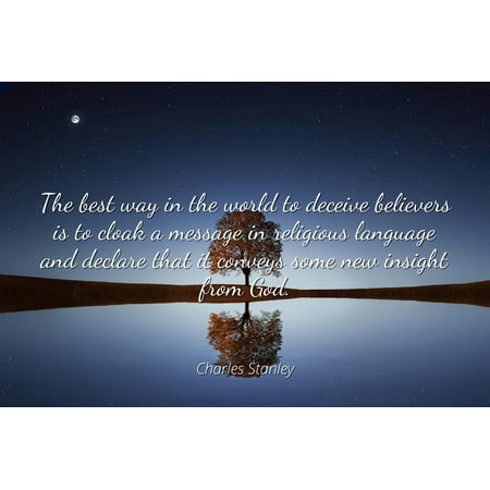 Charles Stanley - The best way in the world to deceive believers is to cloak a message in religious language and declare that it conveys some new insight - Famous Quotes Laminated POSTER PRINT
