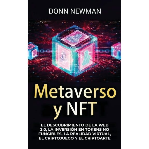 Metaverso y NFT: El descubrimiento de la Web 3.0, la inversiÃ³n en tokens no fungibles, la realidad virtual, el criptojue, (Hardcover)