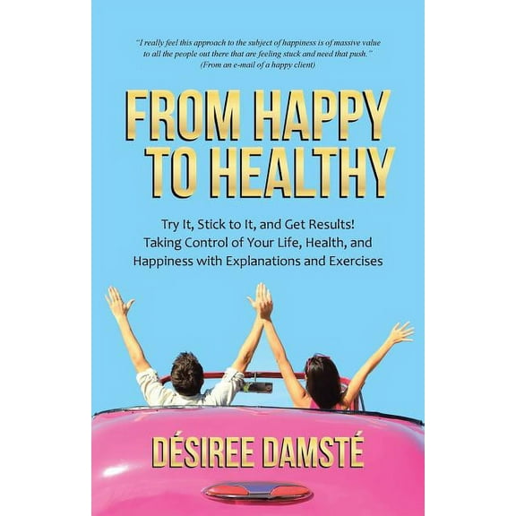 From Happy to Healthy: Try It, Stick to It, and Get Results! Taking Control of Your Life, Health, and Happiness with Exp, (Paperback)