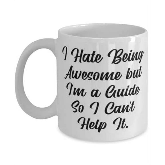 I Hate Being Awesome but I'm a Guide So I Can't Help It. 11oz Mug, Guide Present From Friends, Inspire Cup For Coworkers