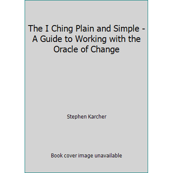 Pre-Owned The I Ching Plain and Simple - A Guide to Working with the Oracle of Change (Hardcover) 0007835809 9780007835805