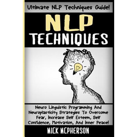 Pre-Owned Nlp Techniques: Neuro Linguistic Programming and Neuroplasticity Strategies to Overcome Fear, Increase Self Esteem, Self Confidence, M