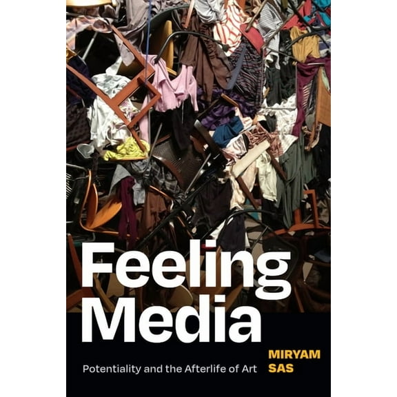 Feeling Media: Potentiality and the Afterlife of Art, (Hardcover)