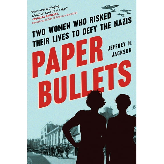 Paper Bullets: Two Women Who Risked Their Lives to Defy the Nazis, (Paperback)