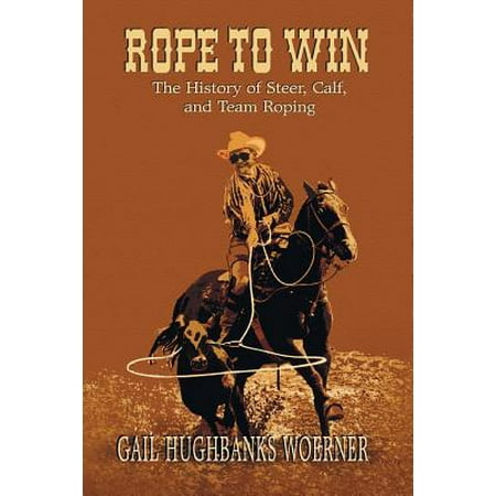 Rope to Win : The History of Steer, Calf, And, Team