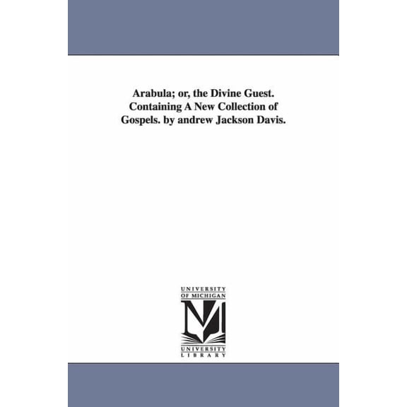 Arabula; or, the Divine Guest. Containing A New Collection of Gospels. by andrew Jackson Davis., (Paperback)