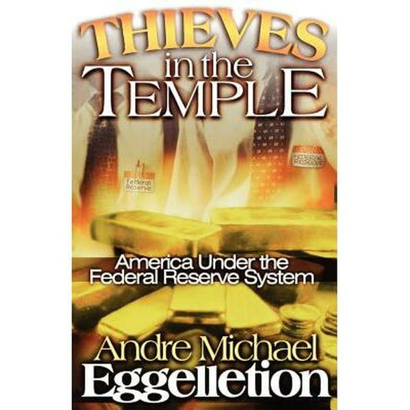 Thieves in the Temple - America Under the Federal Reserve System