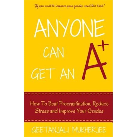 Pre-Owned Anyone Can Get an A+ : How to Beat Procrastination, Reduce Stress and Improve Your Grades