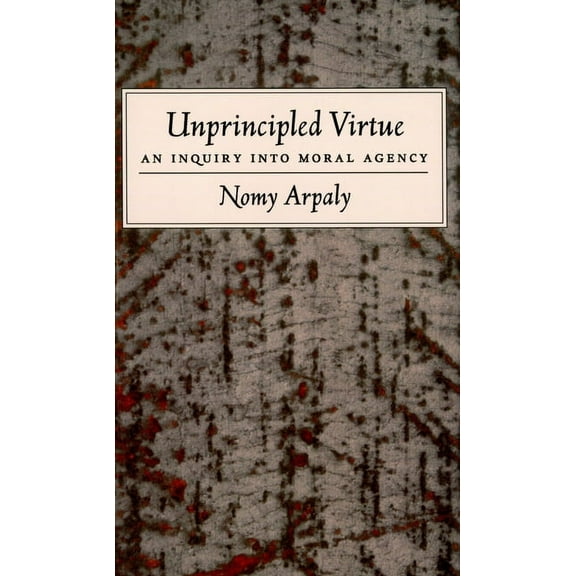 Unprincipled Virtue: An Inquiry Into Moral Agency, (Paperback)