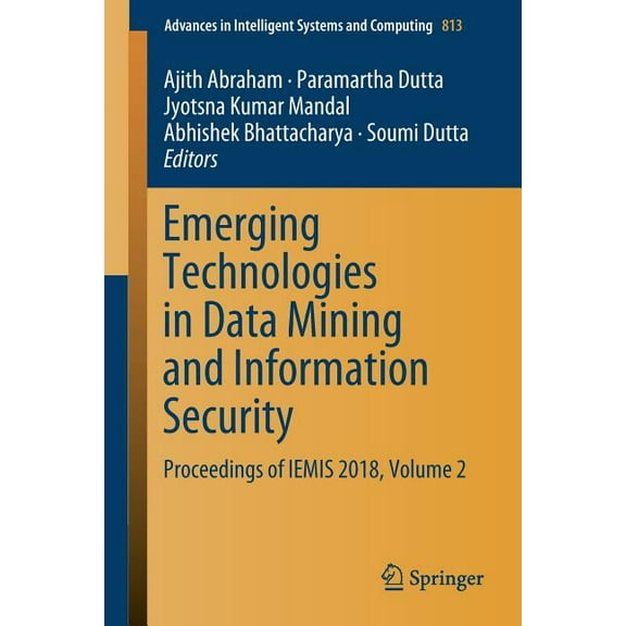 Advances in Intelligent Systems and Comp Emerging Technologies in Data Mining and Information Security: Proceedings of Iemis 2018, Volume 2, Book 813, (Paperback)