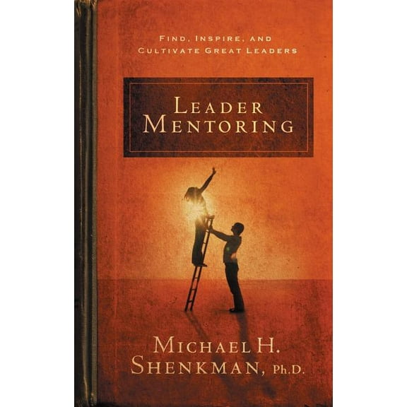 Leader Mentoring : Find, Inspire, and Cultivate Great Leaders (Paperback)