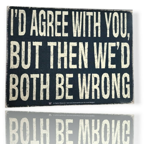 "I'd Agree With You, But Then We'd Both Be Wrong" Tin Sign 16"x12"