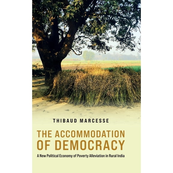 Modern South Asia The Accommodation of Democracy: A New Political Economy of Poverty Alleviation in Rural India, (Hardcover)