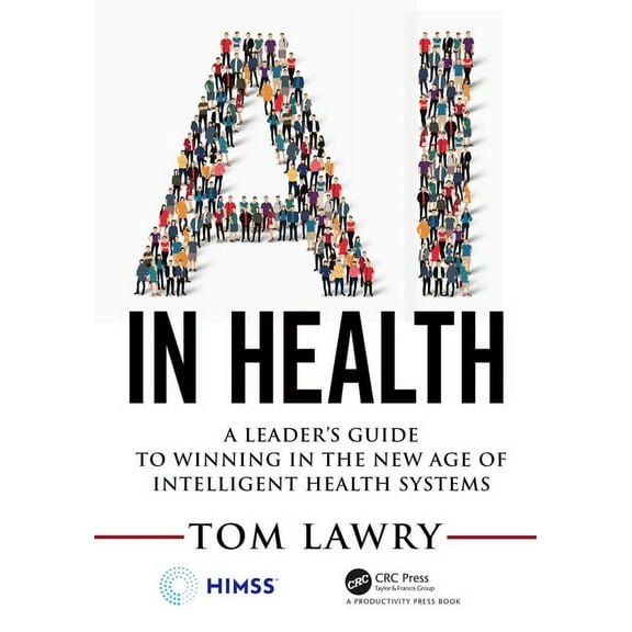 Himss Book AI in Health: A Leader's Guide to Winning in the New Age of Intelligent Health Systems, (Paperback)