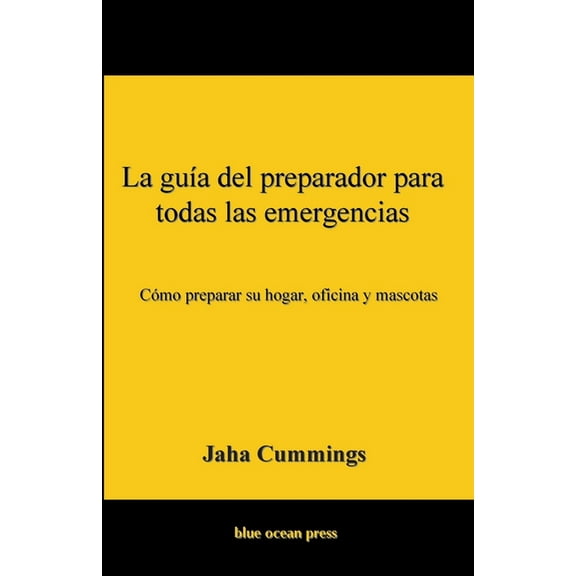 La guía del preparador para todas las emergencias: Cómo preparar su hogar, oficina y mascotas, (Paperback)