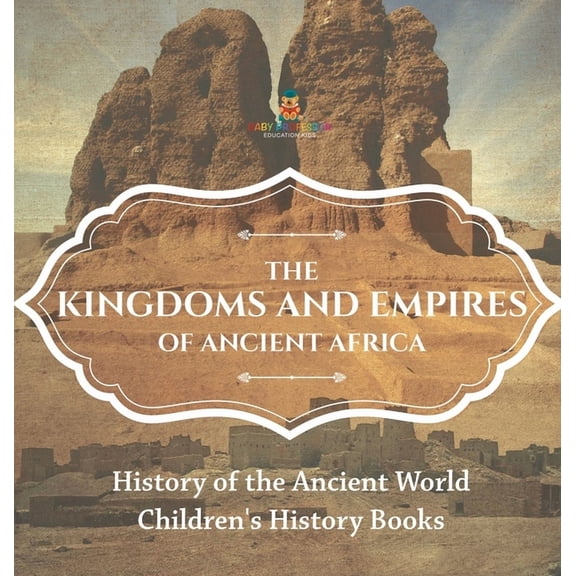 The Kingdoms and Empires of Ancient Africa - History of the Ancient World Children's History Books, (Hardcover)