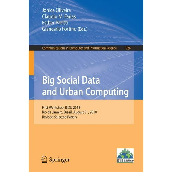 Communications in Computer and Informati Big Social Data and Urban Computing: First Workshop, Bidu 2018, Rio de Janeiro, Brazil, August 31, 2018, Revised Selecte, Book 926, (Paperback)