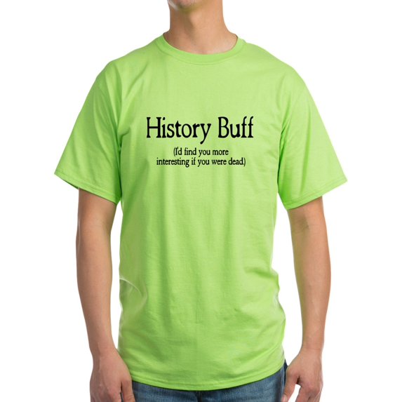 CafePress - History Buff I'd Find You Mor Light T Shirt - Light T-Shirt - CP