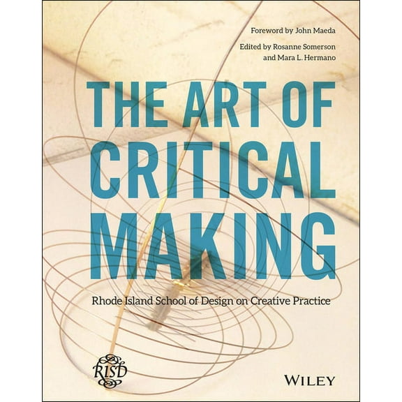 The Art of Critical Making: Rhode Island School of Design on Creative Practice, (Hardcover)