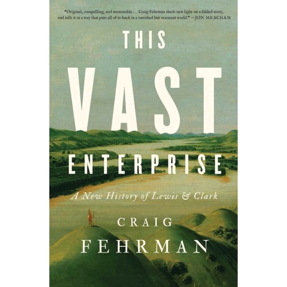 This Vast Enterprise: A New History of Lewis & Clark, (Hardcover)