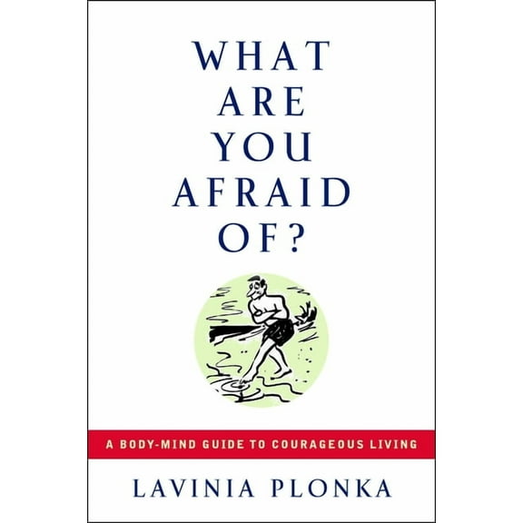 What Are You Afraid Of? : A Body-Mind Guide to Courageous Living (Paperback)