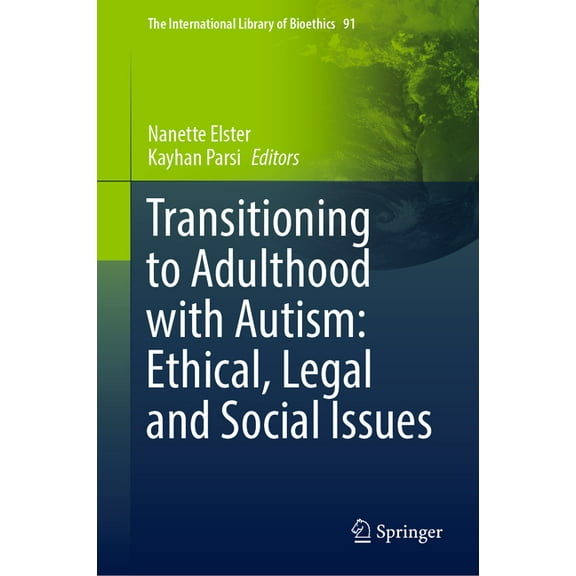 The International Library of Bioethics Transitioning to Adulthood with Autism: Ethical, Legal and Social Issues, Book 91, (Hardcover)
