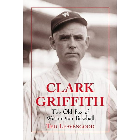 Clark Griffith: The Old Fox of Washington Baseball, (Paperback)