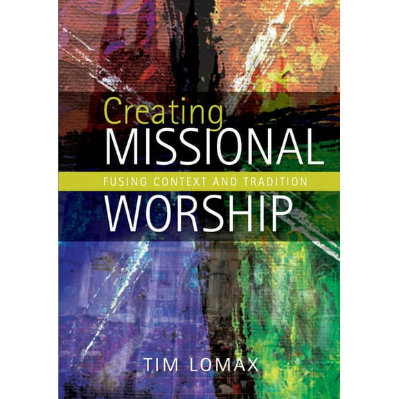 Creating Missional Worship: Fusing Context and Tradition, (Paperback)