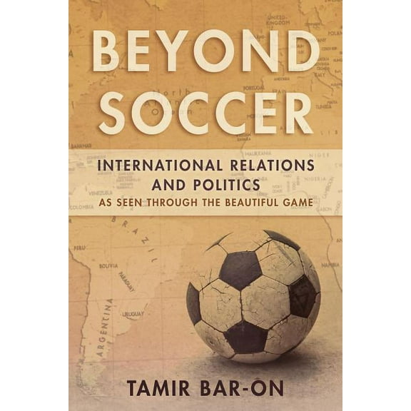 Beyond Soccer: International Relations and Politics as Seen Through the Beautiful Game, (Paperback)