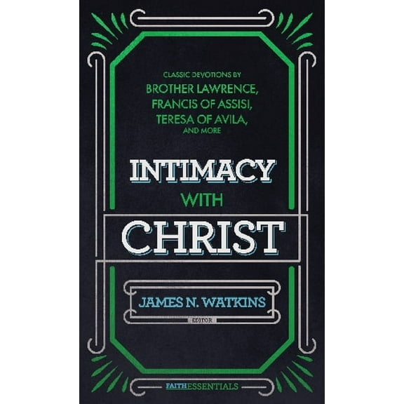 FaithEssentials: Intimacy with Christ : Classic Devotions by Brother Lawrence, Francis of Assisi, Teresa of Avila, and Others (Paperback)