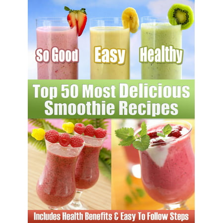 Top 50 Most Delicious Smoothie Recipes: Includes Health Benefits & Easy To Follow Steps For The Best Smoothies - (Best Honey For Health Benefits)