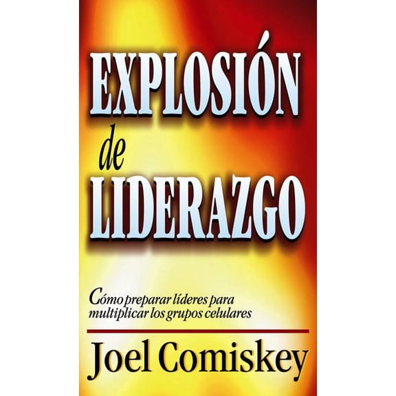 Explosión de Liderazgo : Cómo Preparar Líderes Para Multiplicar Los Grupos Celulares (Paperback)