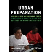 Urban Preparation : Young Black Men Moving from Chicago's South Side to Success in Higher Education, Used [Paperback]